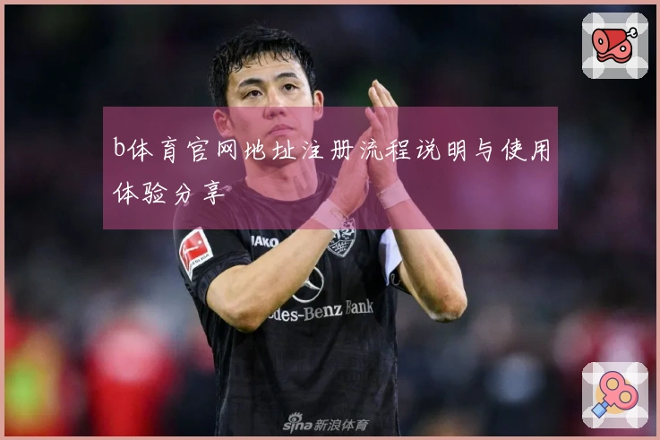 b体育官网地址注册流程说明与使用体验分享