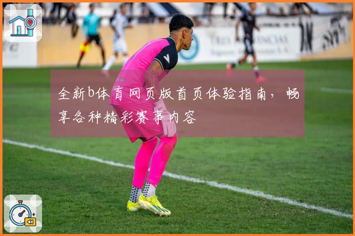 全新b体育网页版首页体验指南，畅享各种精彩赛事内容