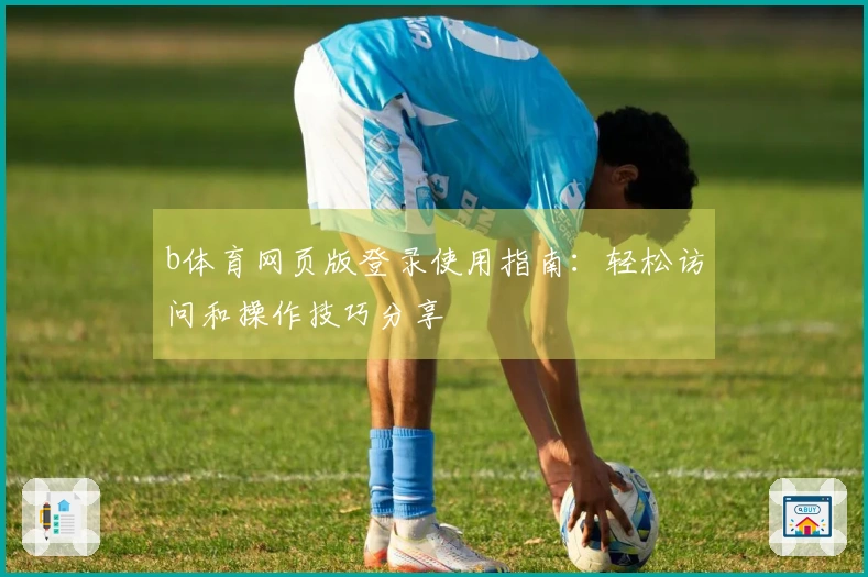 b体育网页版登录使用指南：轻松访问和操作技巧分享